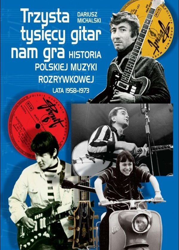 Trzysta tysięcy gitar nam gra. Historia polskiej muzyki rozrywkowej lata 1958–1973